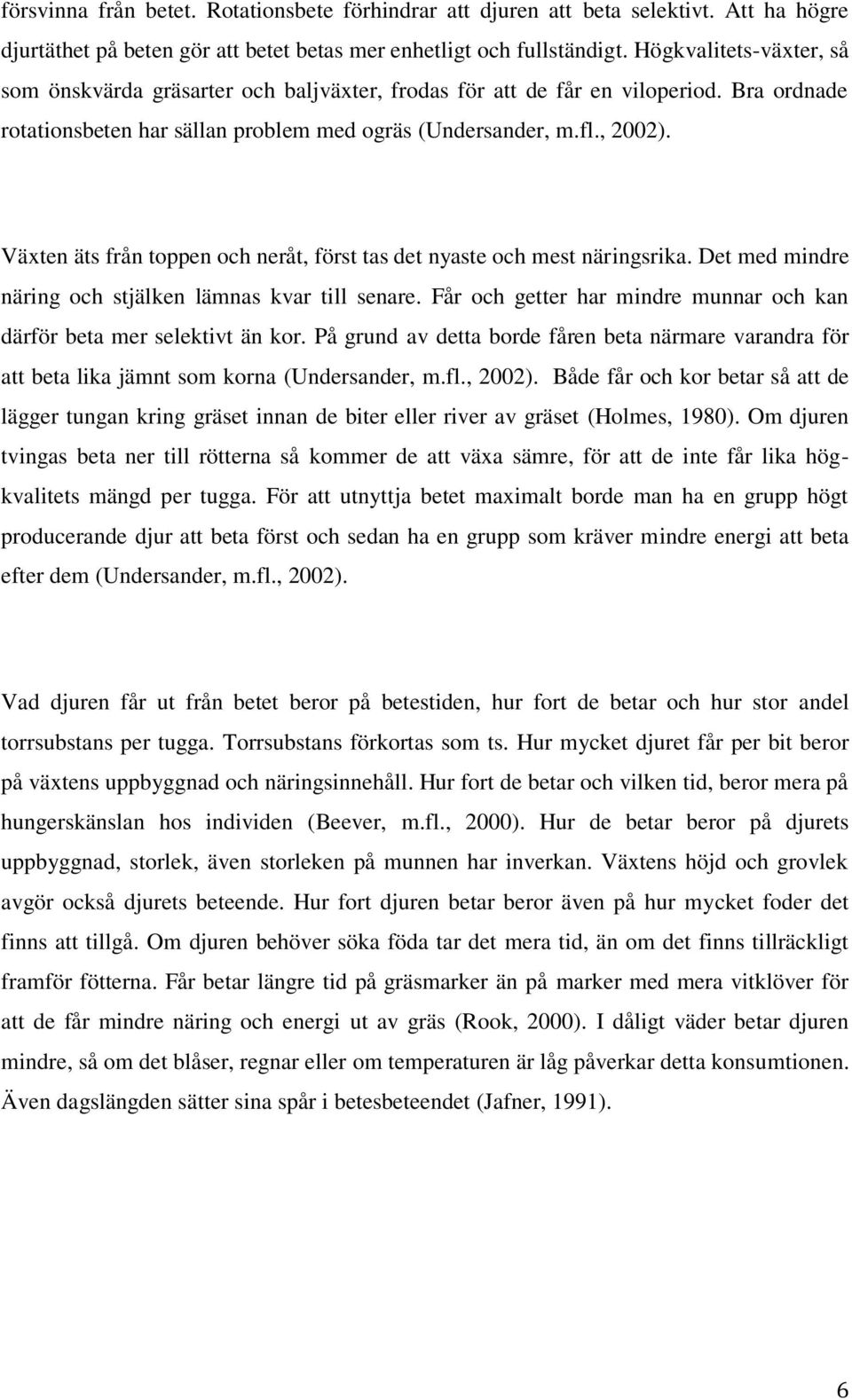 Växten äts från toppen och neråt, först tas det nyaste och mest näringsrika. Det med mindre näring och stjälken lämnas kvar till senare.