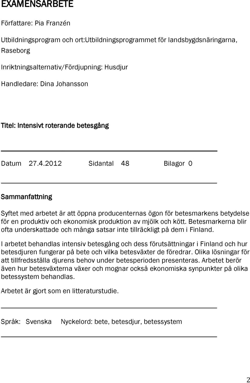 2012 Sidantal 48 Bilagor 0 Sammanfattning Syftet med arbetet är att öppna producenternas ögon för betesmarkens betydelse för en produktiv och ekonomisk produktion av mjölk och kött.