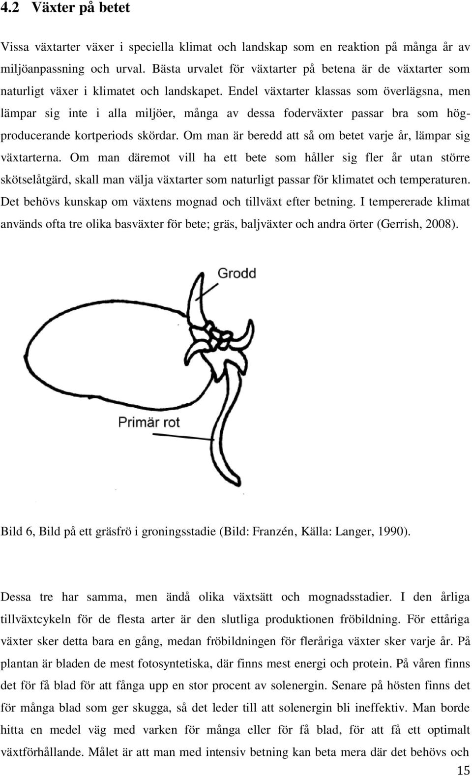 Endel växtarter klassas som överlägsna, men lämpar sig inte i alla miljöer, många av dessa foderväxter passar bra som högproducerande kortperiods skördar.