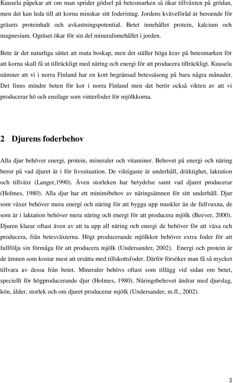 Bete är det naturliga sättet att mata boskap, men det ställer höga krav på betesmarken för att korna skall få ut tillräckligt med näring och energi för att producera tillräckligt.