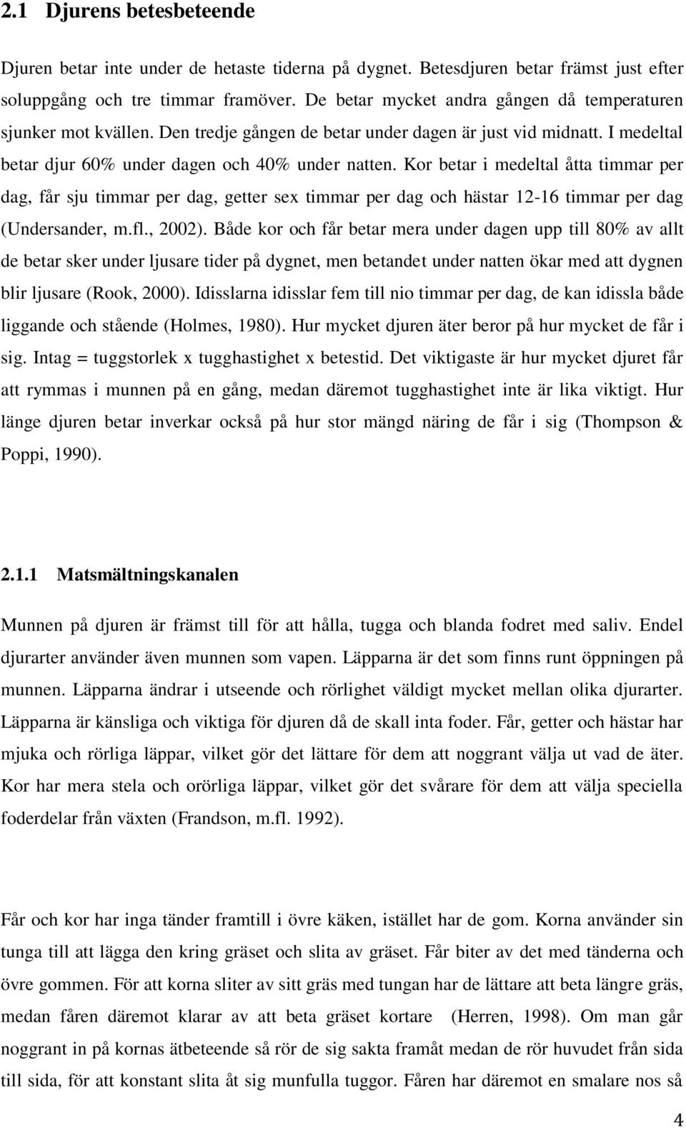 Kor betar i medeltal åtta timmar per dag, får sju timmar per dag, getter sex timmar per dag och hästar 12-16 timmar per dag (Undersander, m.fl., 2002).