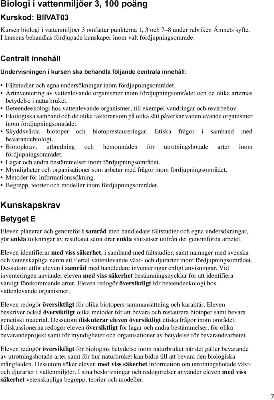 Centralt innehåll Undervisningen i kursen ska behandla följande centrala innehåll: Fältstudier och egna undersökningar inom fördjupningsområdet.