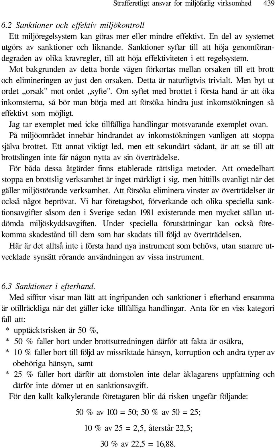 Mot bakgrunden av detta borde vägen förkortas mellan orsaken till ett brott och elimineringen av just den orsaken. Detta är naturligtvis trivialt. Men byt ut ordet orsak" mot ordet syfte".