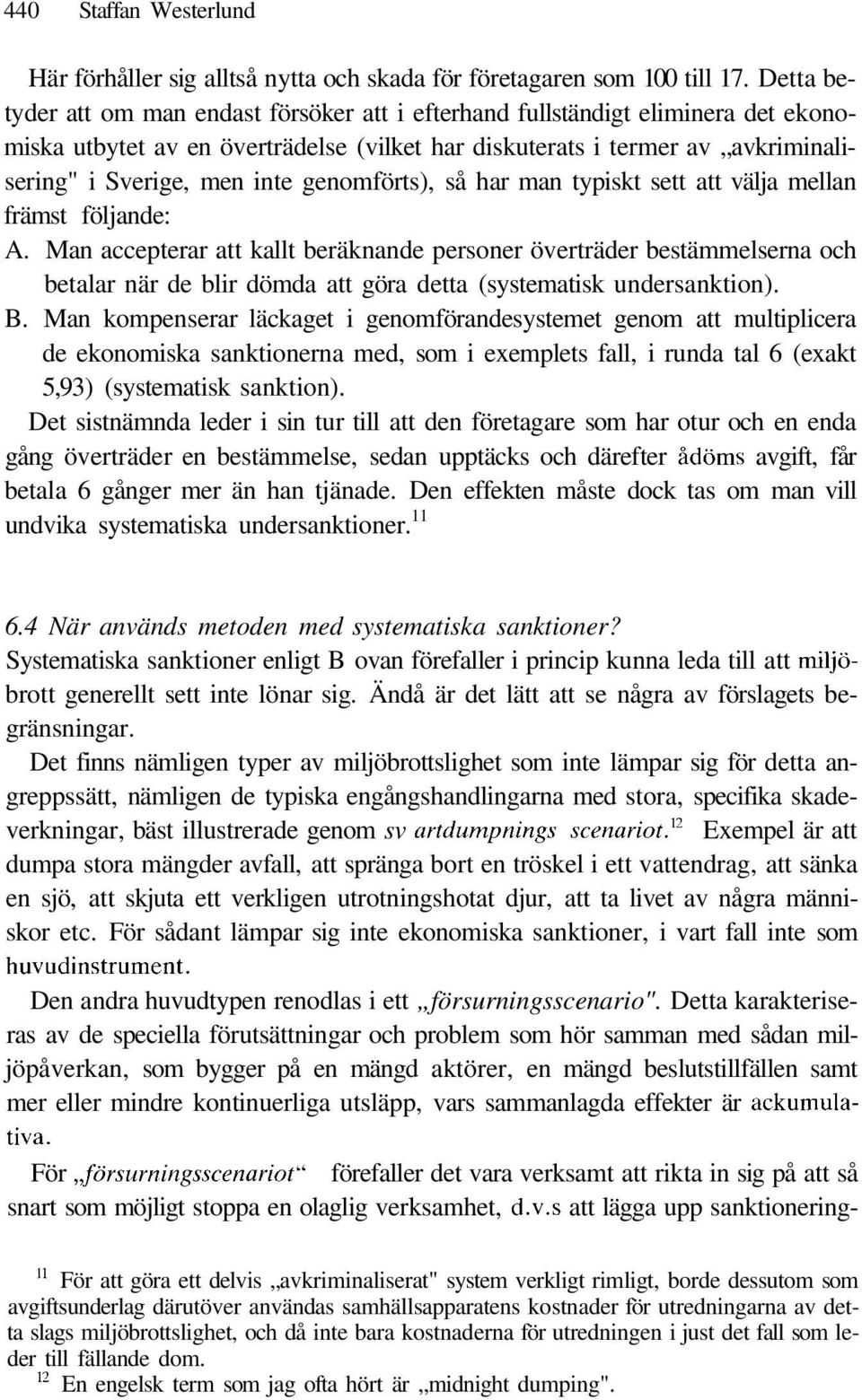 genomförts), så har man typiskt sett att välja mellan främst följande: A.