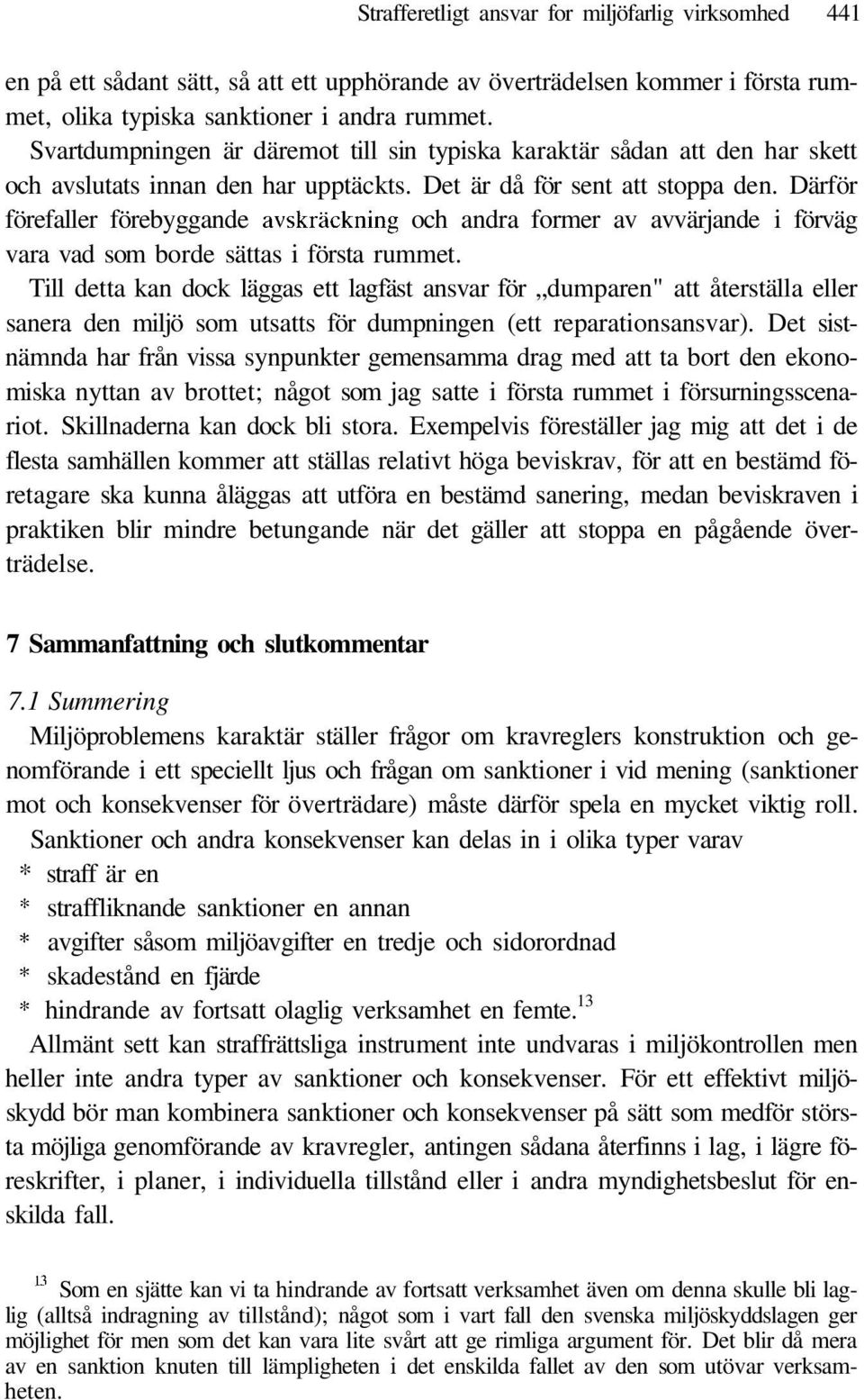 Därför förefaller förebyggande avskräckning och andra former av avvärjande i förväg vara vad som borde sättas i första rummet.