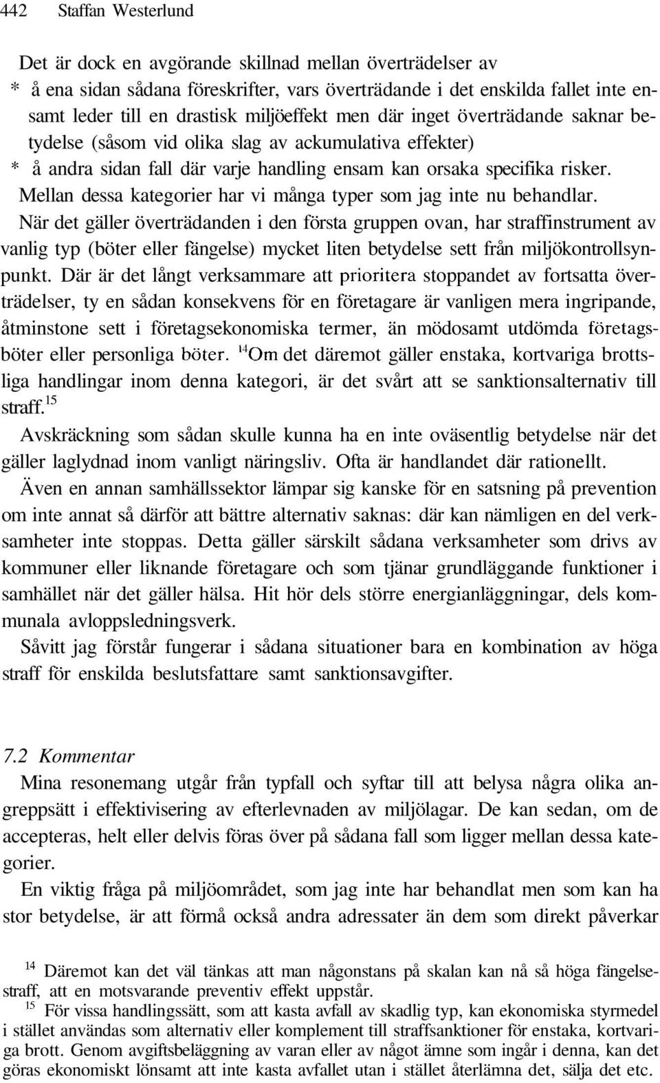 Mellan dessa kategorier har vi många typer som jag inte nu behandlar.