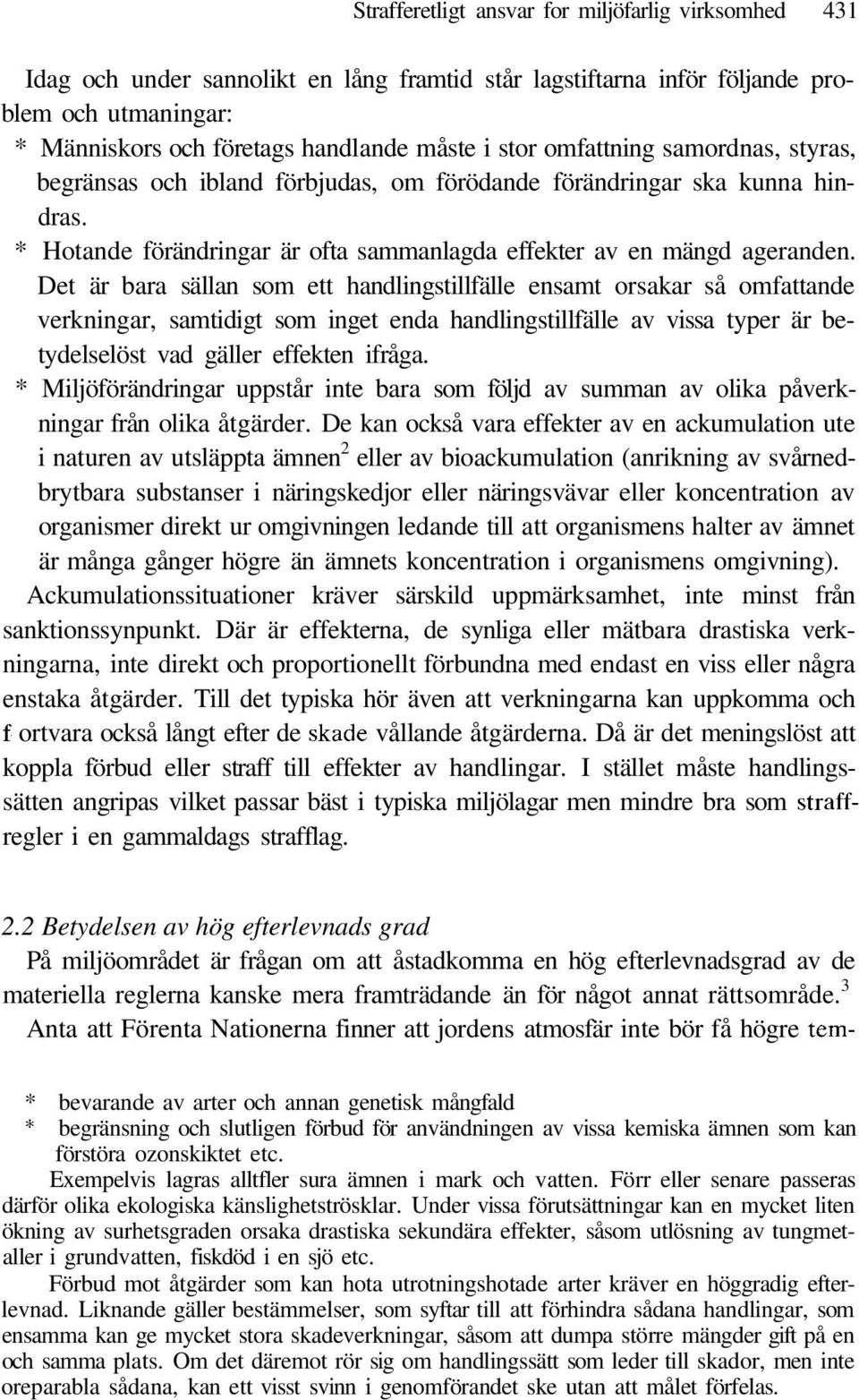 Det är bara sällan som ett handlingstillfälle ensamt orsakar så omfattande verkningar, samtidigt som inget enda handlingstillfälle av vissa typer är betydelselöst vad gäller effekten ifråga.