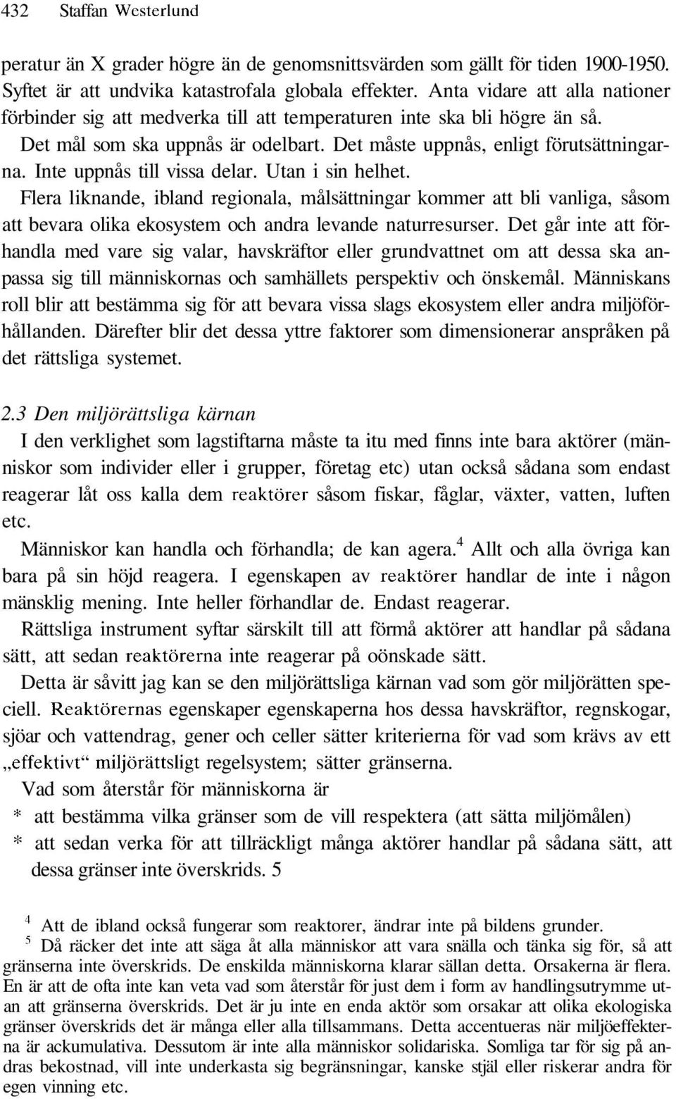 Inte uppnås till vissa delar. Utan i sin helhet. Flera liknande, ibland regionala, målsättningar kommer att bli vanliga, såsom att bevara olika ekosystem och andra levande naturresurser.