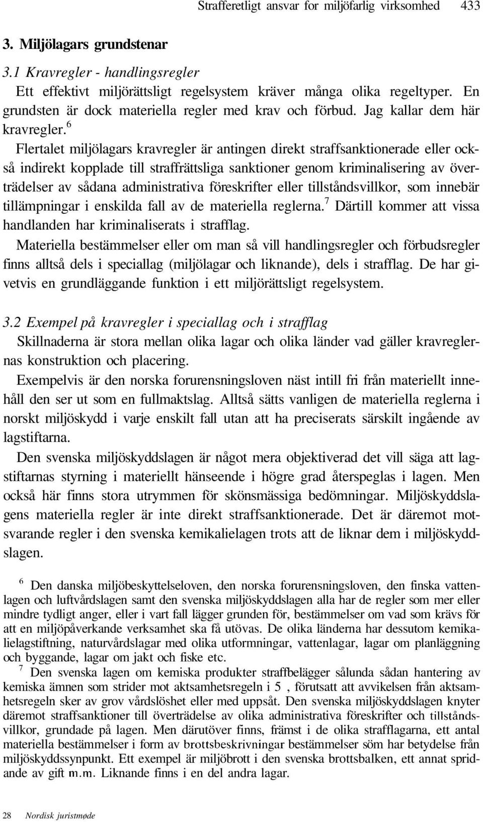 6 Flertalet miljölagars kravregler är antingen direkt straffsanktionerade eller också indirekt kopplade till straffrättsliga sanktioner genom kriminalisering av överträdelser av sådana administrativa