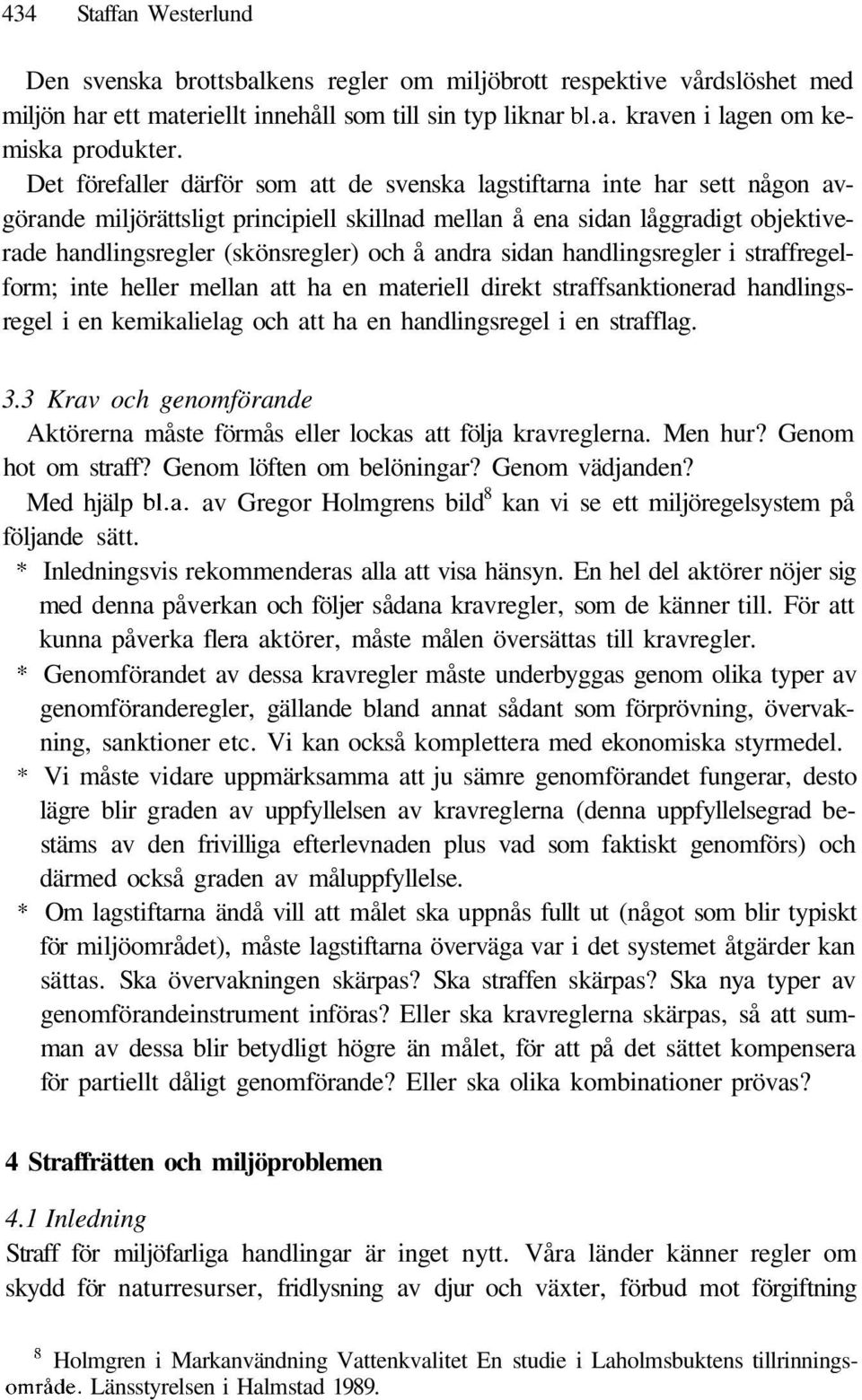 andra sidan handlingsregler i straffregelform; inte heller mellan att ha en materiell direkt straffsanktionerad handlingsregel i en kemikalielag och att ha en handlingsregel i en strafflag. 3.