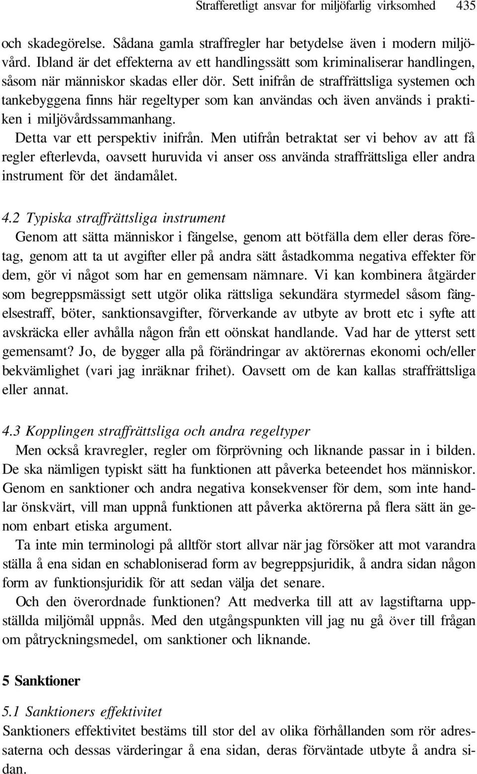 Sett inifrån de straffrättsliga systemen och tankebyggena finns här regeltyper som kan användas och även används i praktiken i miljövårdssammanhang. Detta var ett perspektiv inifrån.