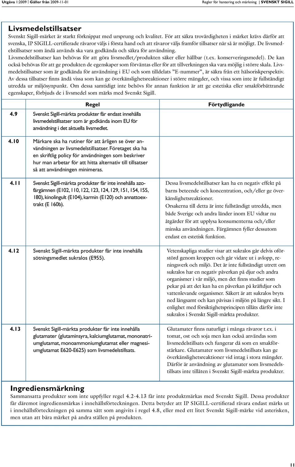De livsmedelstillsatser som ändå används ska vara godkända och säkra för användning. Livsmedelstillsatser kan behövas för att göra livsmedlet/produkten säker eller hållbar (t.ex. konserveringsmedel).