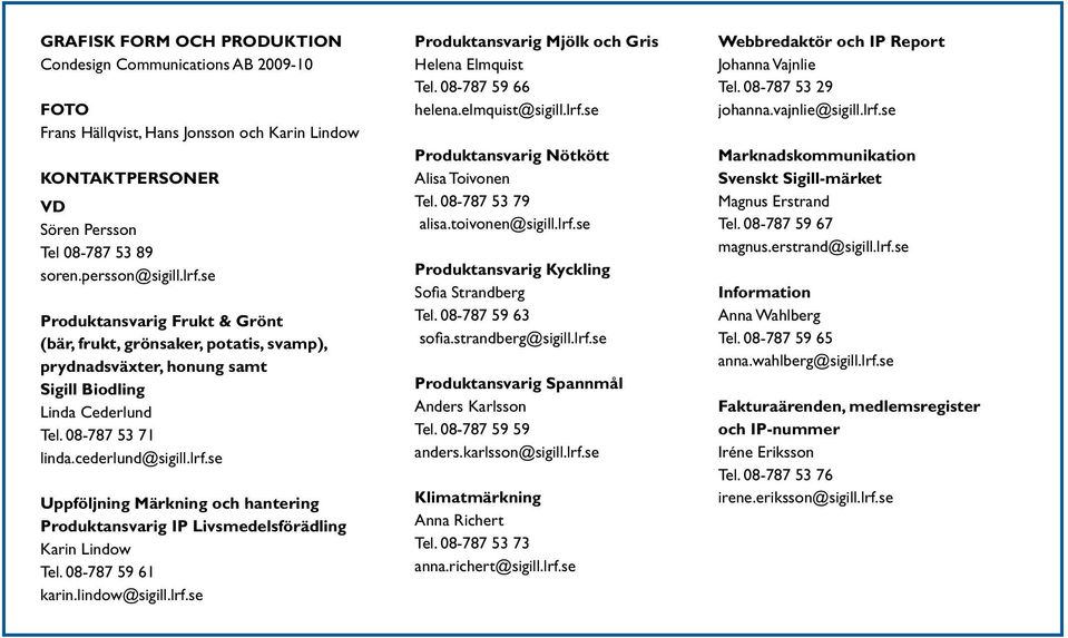 se Uppföljning Märkning och hantering Produktansvarig IP Livsmedelsförädling Karin Lindow Tel. 08-787 59 61 karin.lindow@sigill.lrf.se Produktansvarig Mjölk och Gris Helena Elmquist Tel.