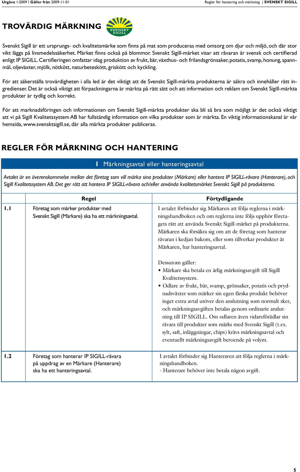 Certifieringen omfattar idag produktion av frukt, bär, växthus- och frilandsgrönsaker, potatis, svamp, honung, spannmål, oljeväxter, mjölk, nötkött, naturbeteskött, griskött och kyckling.