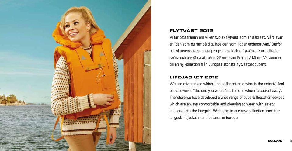 Välkommen till en ny kollektion från Europas största flytvästproducent. Lifejacket 2012 We are often asked which kind of floatation device is the safest?