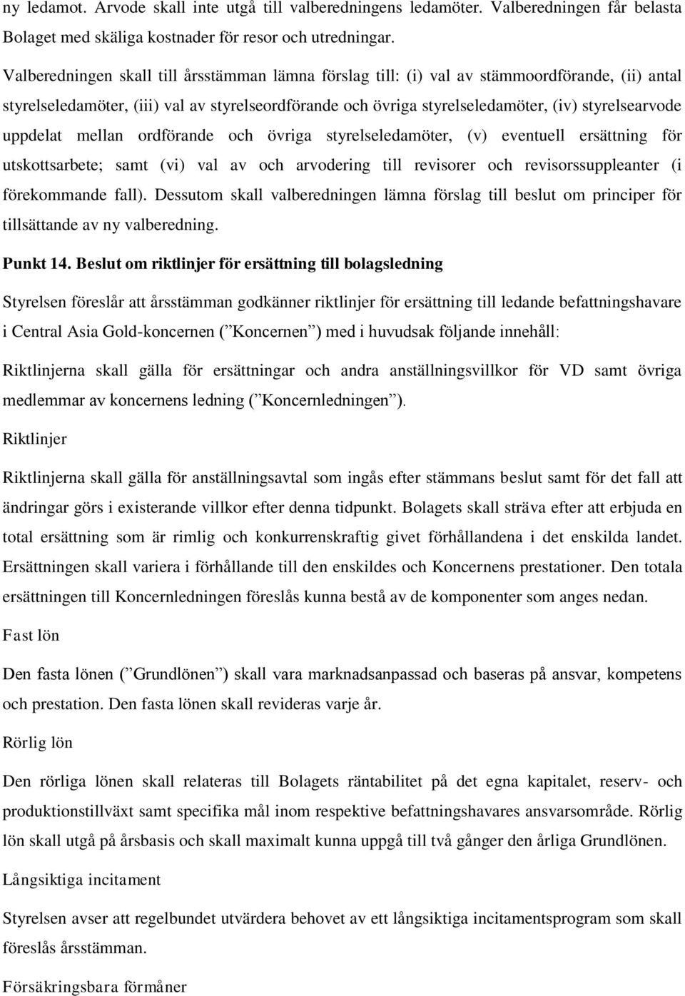 uppdelat mellan ordförande och övriga styrelseledamöter, (v) eventuell ersättning för utskottsarbete; samt (vi) val av och arvodering till revisorer och revisorssuppleanter (i förekommande fall).