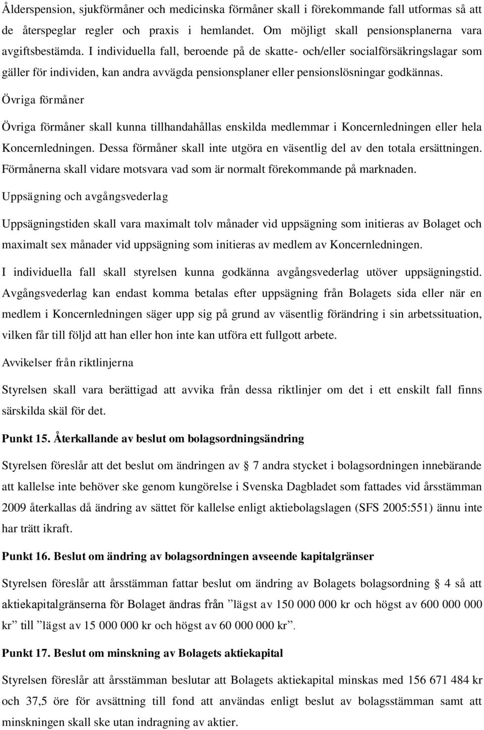 Övriga förmåner Övriga förmåner skall kunna tillhandahållas enskilda medlemmar i Koncernledningen eller hela Koncernledningen.