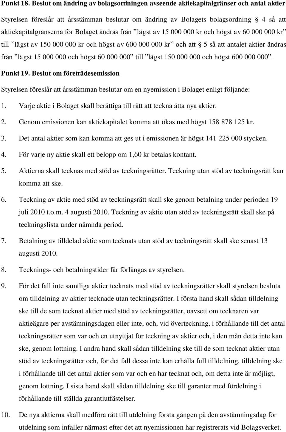 Bolaget ändras från lägst av 15 000 000 kr och högst av 60 000 000 kr till lägst av 150 000 000 kr och högst av 600 000 000 kr och att 5 så att antalet aktier ändras från lägst 15 000 000 och högst
