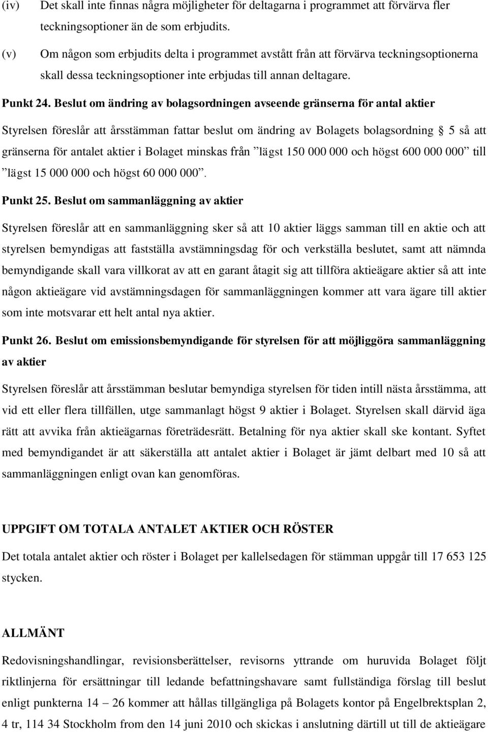 Beslut om ändring av bolagsordningen avseende gränserna för antal aktier Styrelsen föreslår att årsstämman fattar beslut om ändring av Bolagets bolagsordning 5 så att gränserna för antalet aktier i