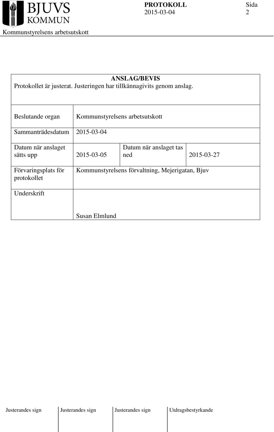 Beslutande organ Sammanträdesdatum Datum när anslaget sätts upp 2015-03-05