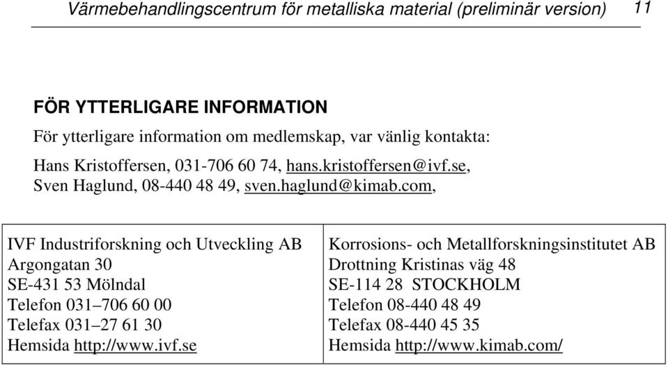 com, IVF Industriforskning och Utveckling AB Argongatan 30 SE-431 53 Mölndal Telefon 031 706 60 00 Telefax 031 27 61 30 Hemsida http://www.ivf.