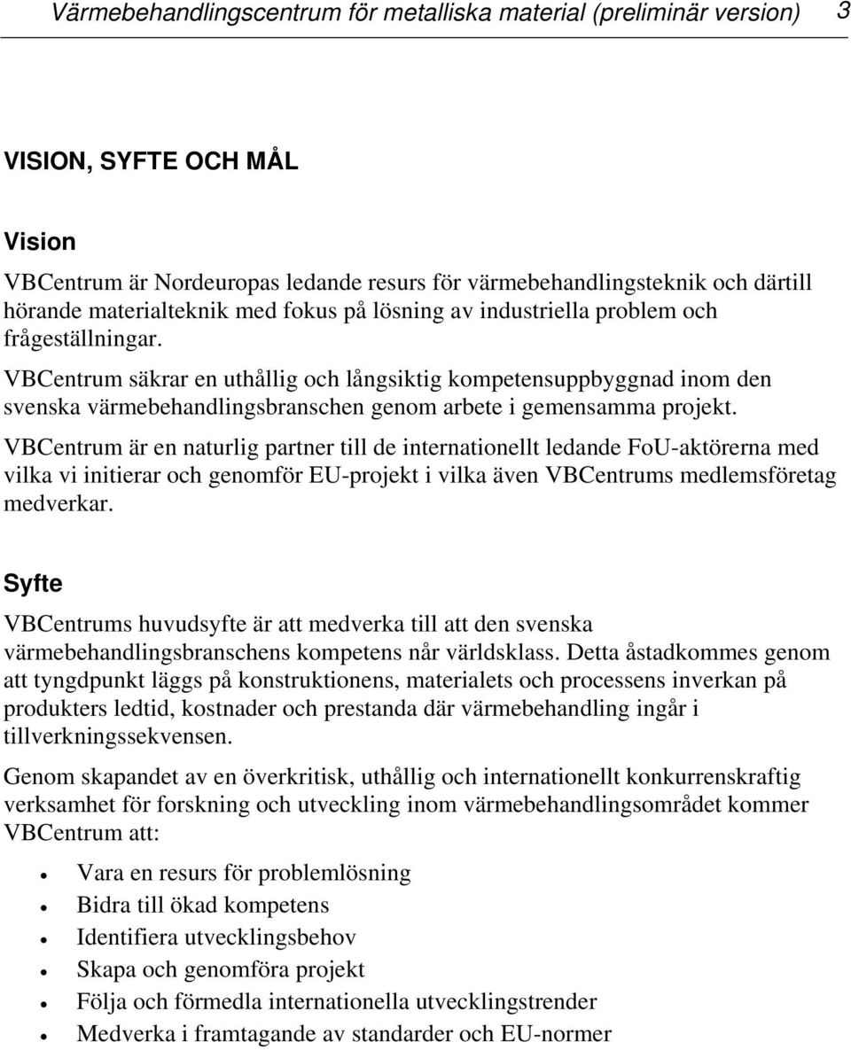 VBCentrum säkrar en uthållig och långsiktig kompetensuppbyggnad inom den svenska värmebehandlingsbranschen genom arbete i gemensamma projekt.