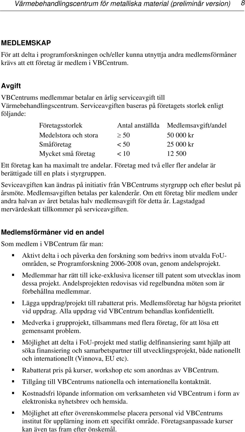 Serviceavgiften baseras på företagets storlek enligt följande: Företagsstorlek Antal anställda Medlemsavgift/andel Medelstora och stora 50 50 000 kr Småföretag < 50 25 000 kr Mycket små företag < 10