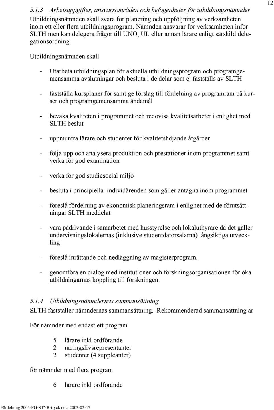 12 Utbildningsnämnden skall - Utarbeta utbildningsplan för aktuella utbildningsprogram och programgemensamma avslutningar och besluta i de delar som ej fastställs av SLTH - fastställa kursplaner för