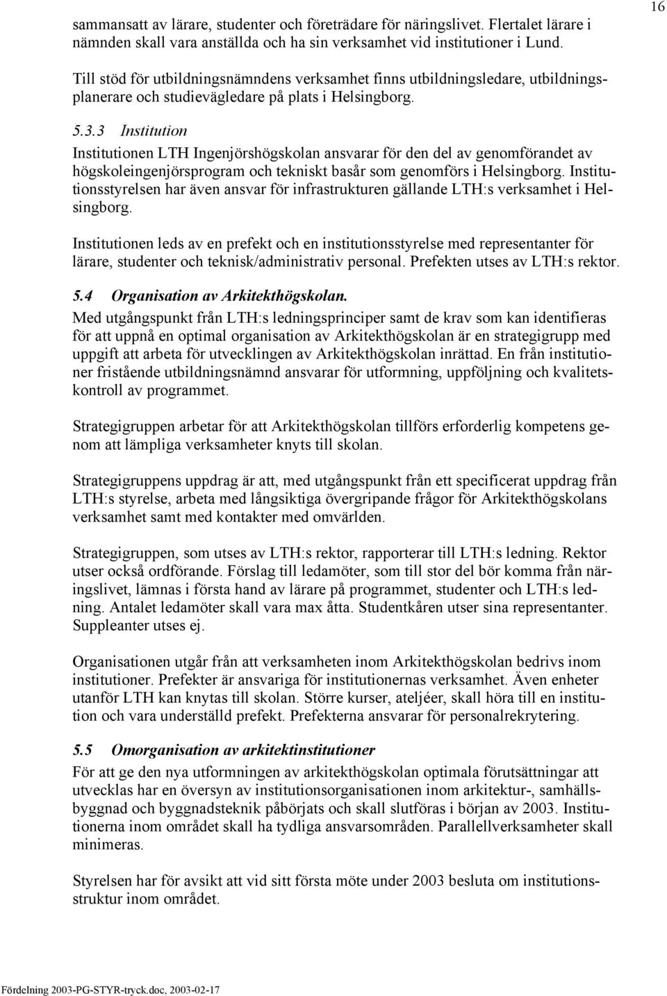 3 Institution Institutionen LTH Ingenjörshögskolan ansvarar för den del av genomförandet av högskoleingenjörsprogram och tekniskt basår som genomförs i Helsingborg.