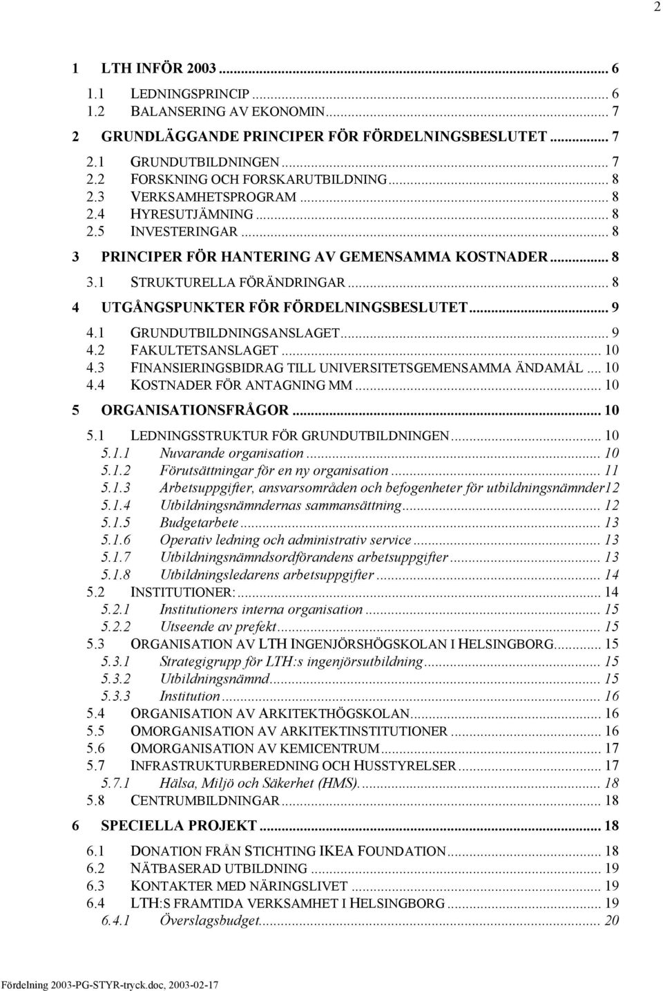 .. 8 4 UTGÅNGSPUNKTER FÖR FÖRDELNINGSBESLUTET... 9 4.1 GRUNDUTBILDNINGSANSLAGET... 9 4.2 FAKULTETSANSLAGET... 10 4.3 FINANSIERINGSBIDRAG TILL UNIVERSITETSGEMENSAMMA ÄNDAMÅL... 10 4.4 KOSTNADER FÖR ANTAGNING MM.