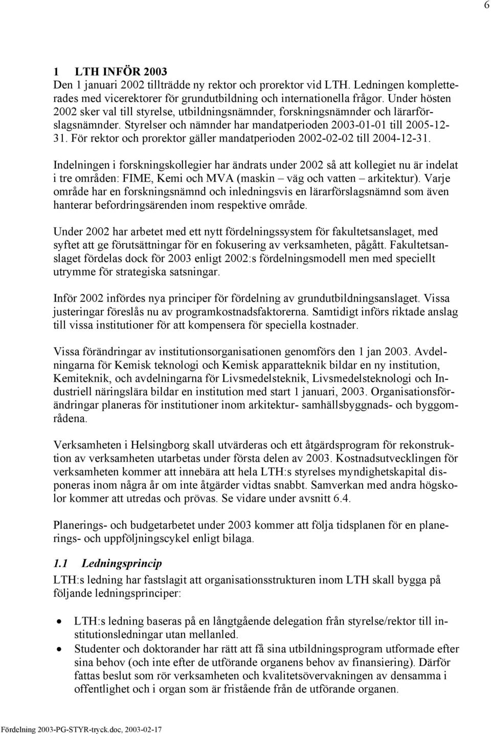 För rektor och prorektor gäller mandatperioden 2002-02-02 till 2004-12-31.