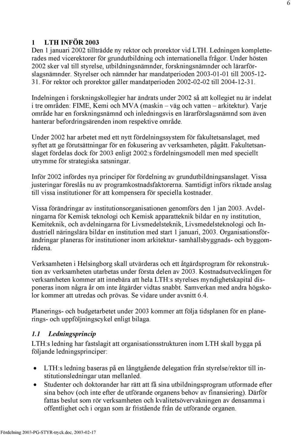 För rektor och prorektor gäller mandatperioden 2002-02-02 till 2004-12-31.