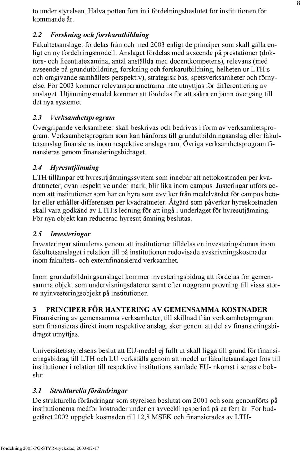 Anslaget fördelas med avseende på prestationer (doktors- och licentiatexamina, antal anställda med docentkompetens), relevans (med avseende på grundutbildning, forskning och forskarutbildning,