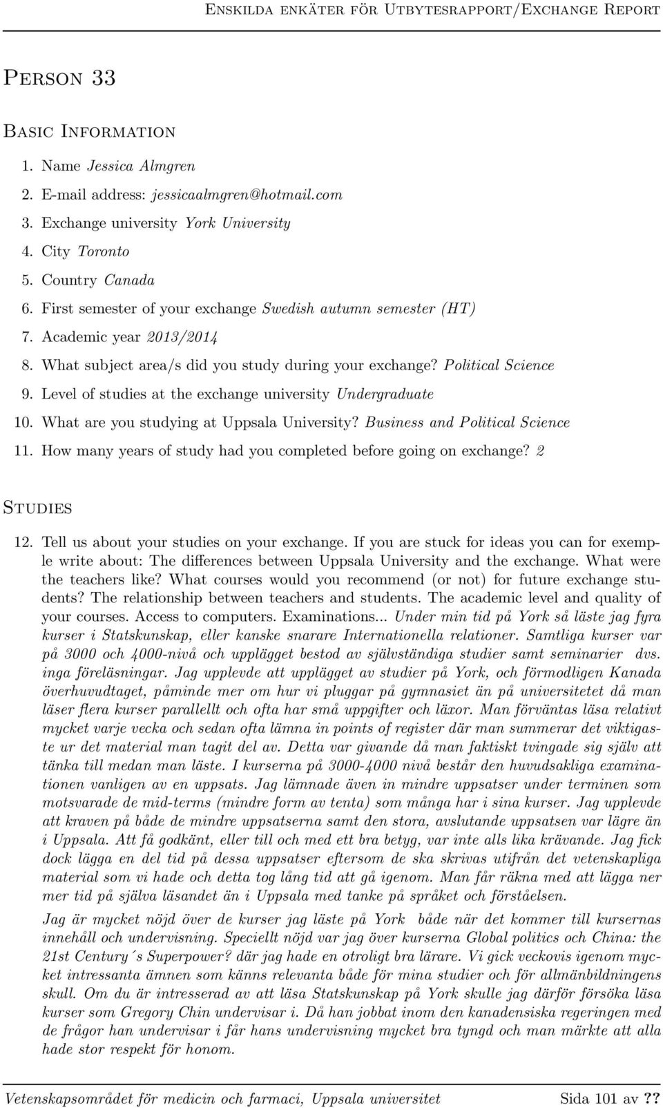 Level of studies at the exchange university Undergraduate 10. What are you studying at Uppsala University? Business and Political Science 11.