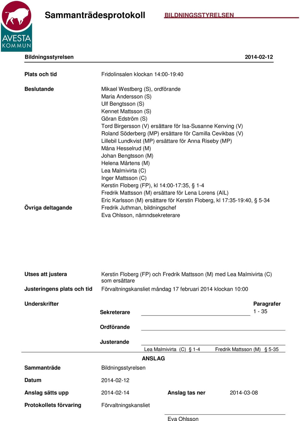 Hesselrud (M) Johan Bengtsson (M) Helena Mårtens (M) Lea Malmivirta (C) Inger Mattsson (C) Kerstin Floberg (FP), kl 14:00-17:35, 1-4 Fredrik Mattsson (M) ersättare för Lena Lorens (AIL) Eric Karlsson