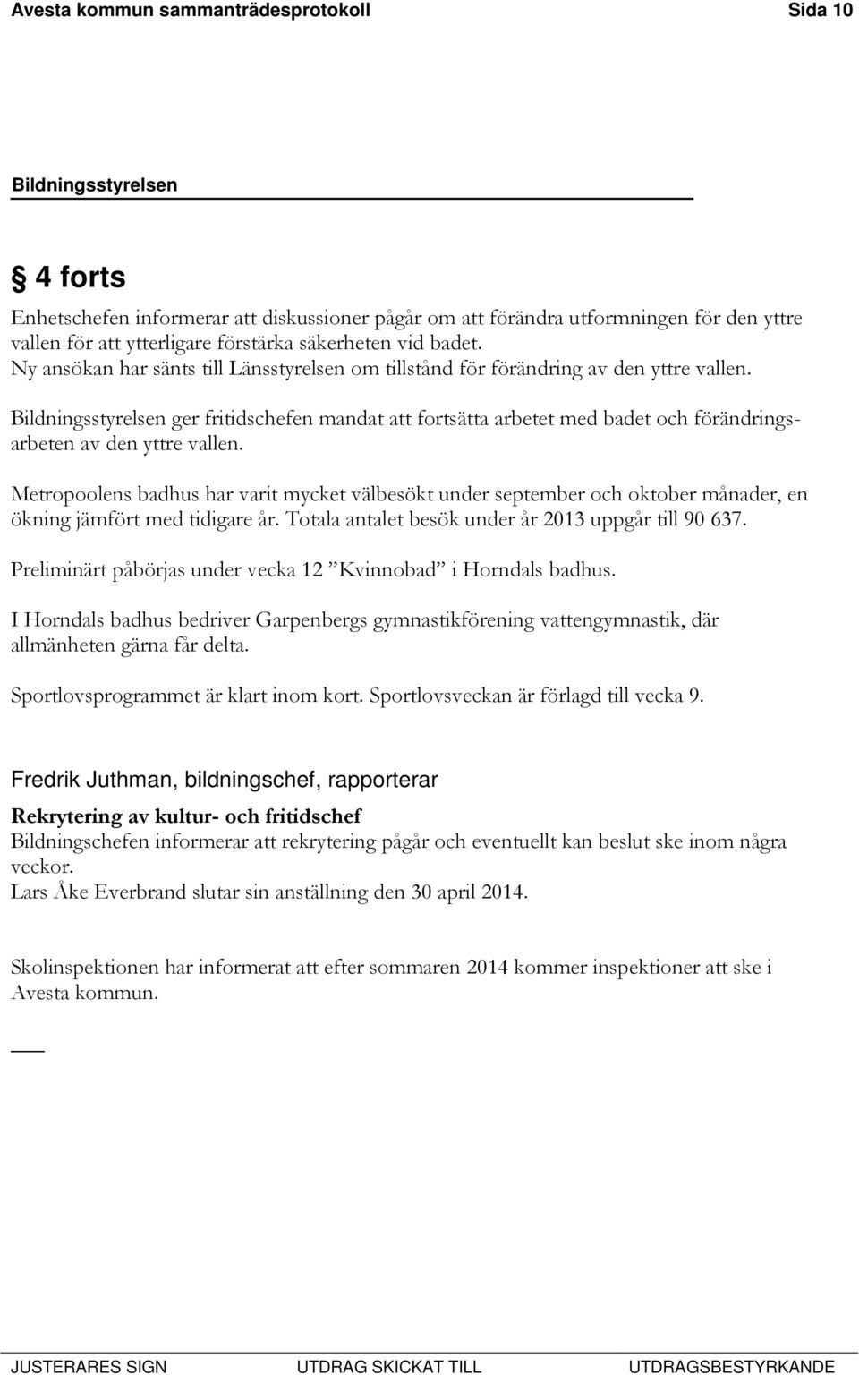 Bildningsstyrelsen ger fritidschefen mandat att fortsätta arbetet med badet och förändringsarbeten av den yttre vallen.