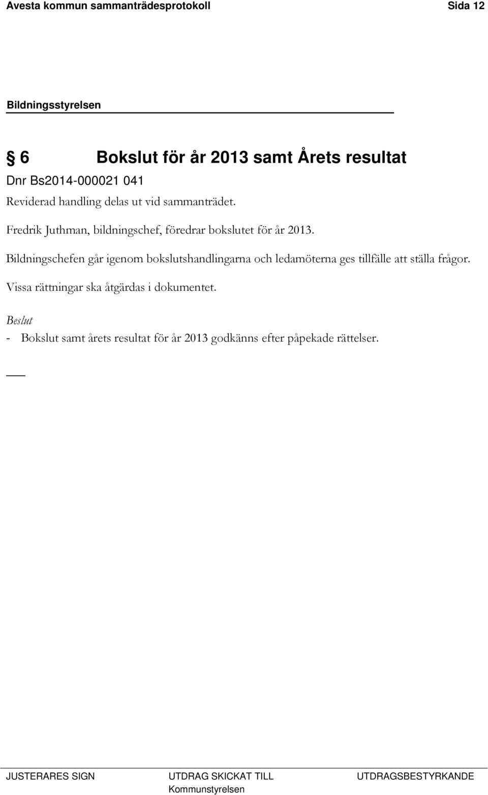 Bildningschefen går igenom bokslutshandlingarna och ledamöterna ges tillfälle att ställa frågor.