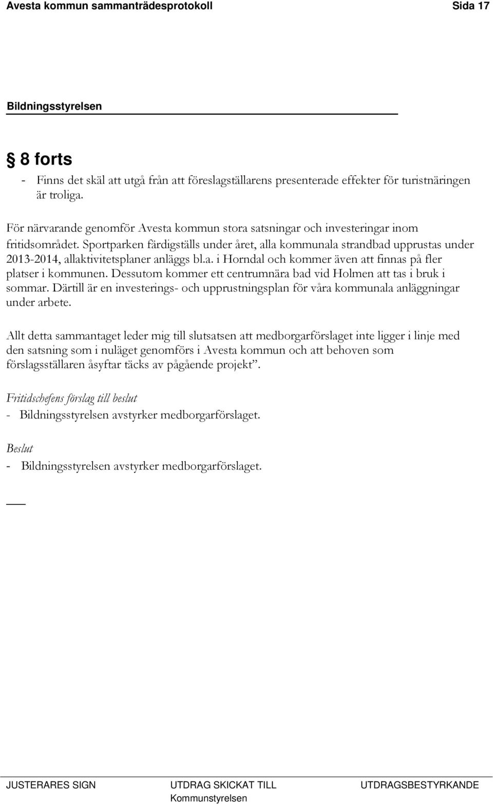 Sportparken färdigställs under året, alla kommunala strandbad upprustas under 2013-2014, allaktivitetsplaner anläggs bl.a. i Horndal och kommer även att finnas på fler platser i kommunen.