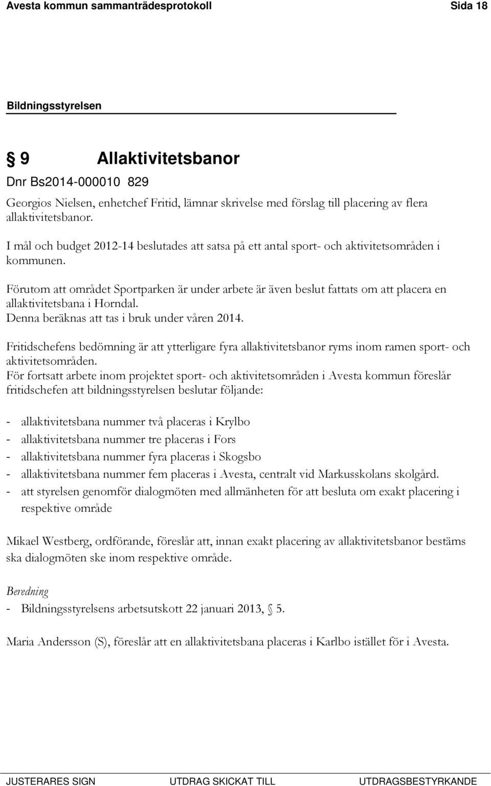 Förutom att området Sportparken är under arbete är även beslut fattats om att placera en allaktivitetsbana i Horndal. Denna beräknas att tas i bruk under våren 2014.