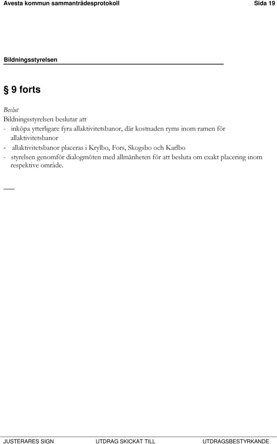 allaktivitetsbanor - allaktivitetsbanor placeras i Krylbo, Fors, Skogsbo och Karlbo -