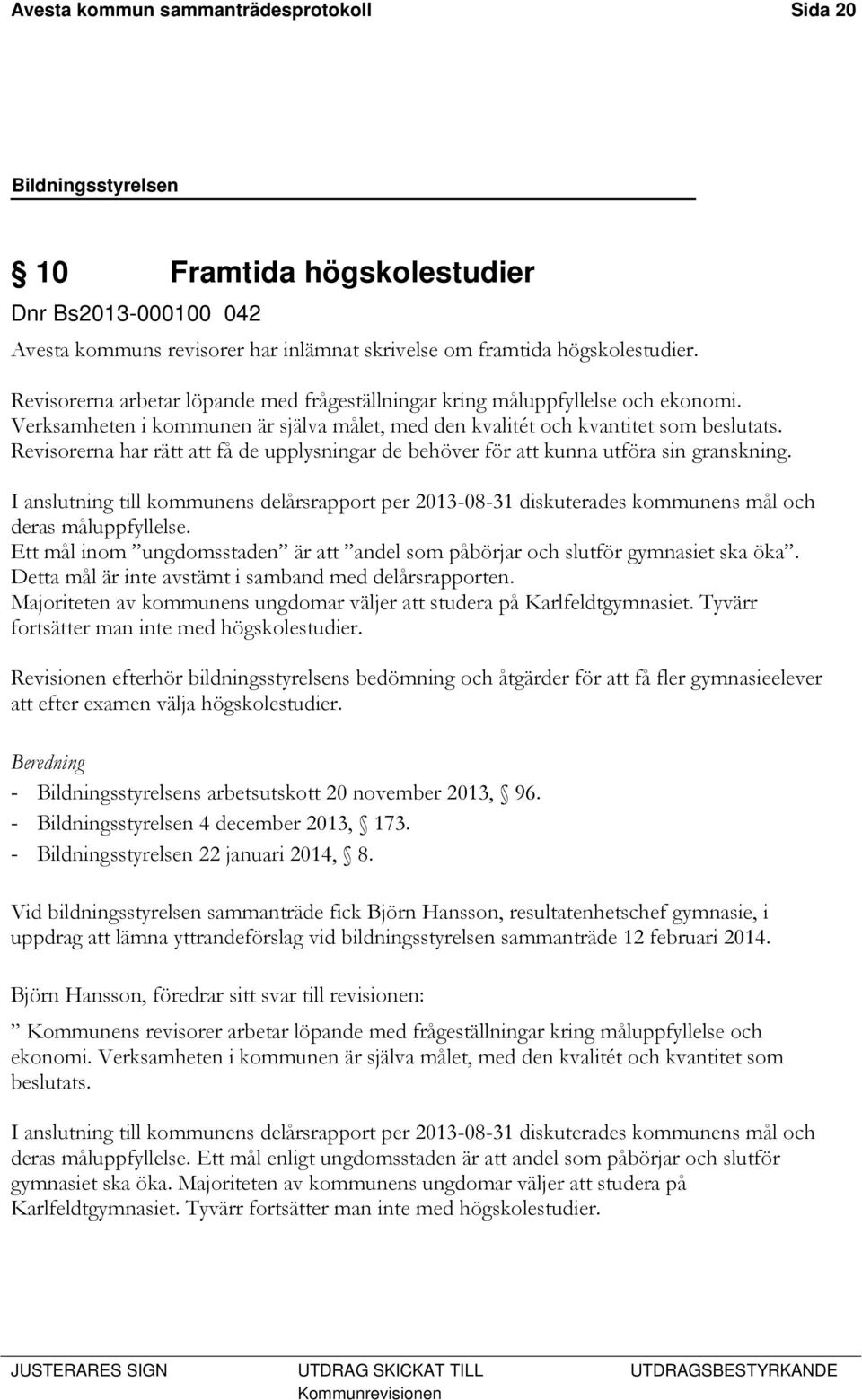 Revisorerna har rätt att få de upplysningar de behöver för att kunna utföra sin granskning.