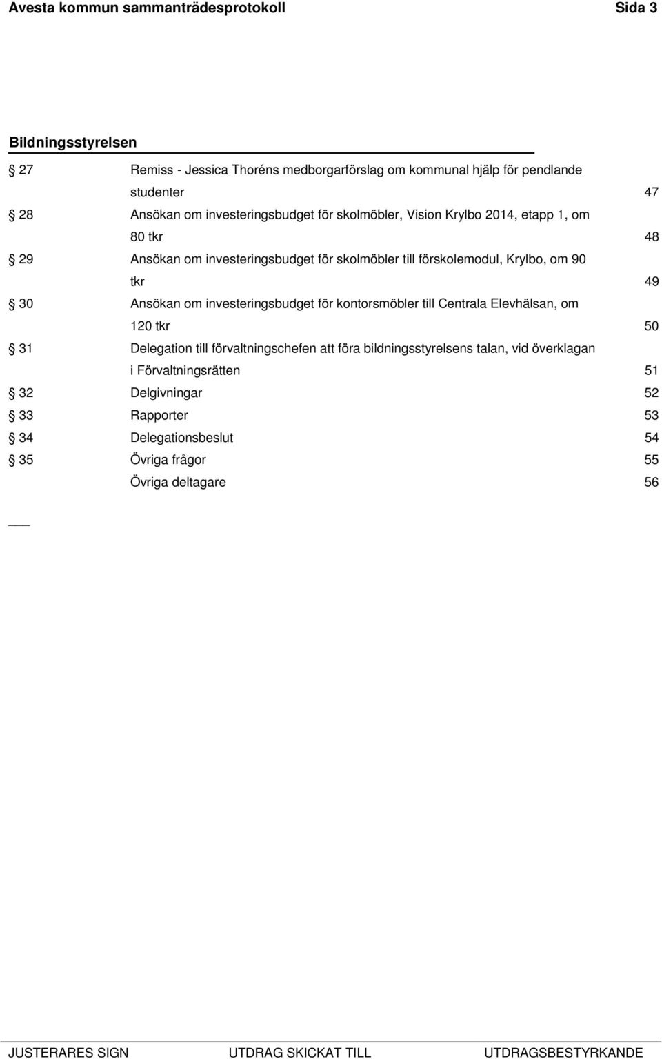 om 90 tkr 49 30 Ansökan om investeringsbudget för kontorsmöbler till Centrala Elevhälsan, om 120 tkr 50 31 Delegation till förvaltningschefen att föra