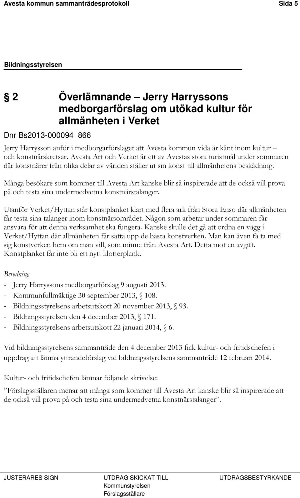 Avesta Art och Verket är ett av Avestas stora turistmål under sommaren där konstnärer från olika delar av världen ställer ut sin konst till allmänhetens beskådning.