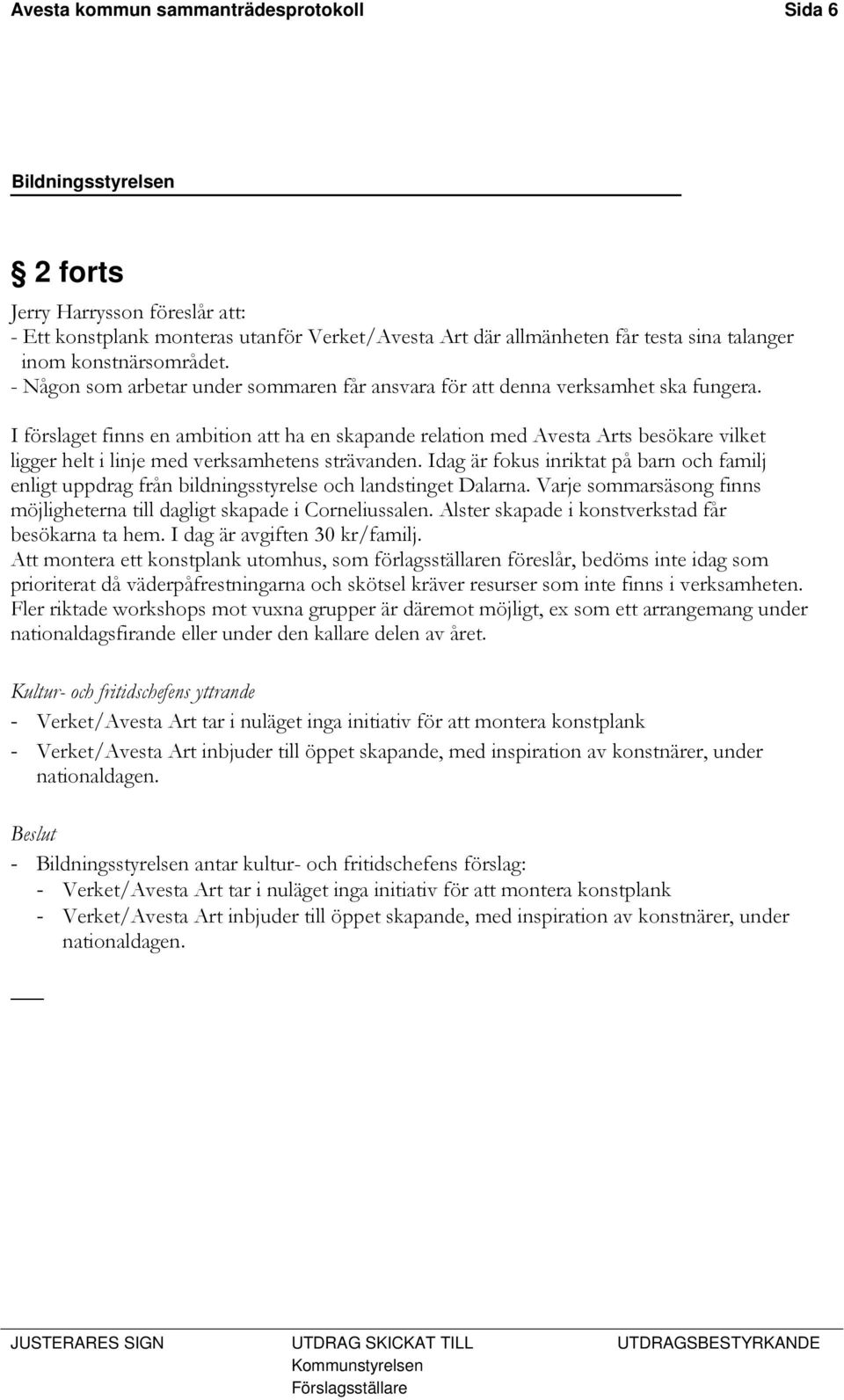I förslaget finns en ambition att ha en skapande relation med Avesta Arts besökare vilket ligger helt i linje med verksamhetens strävanden.