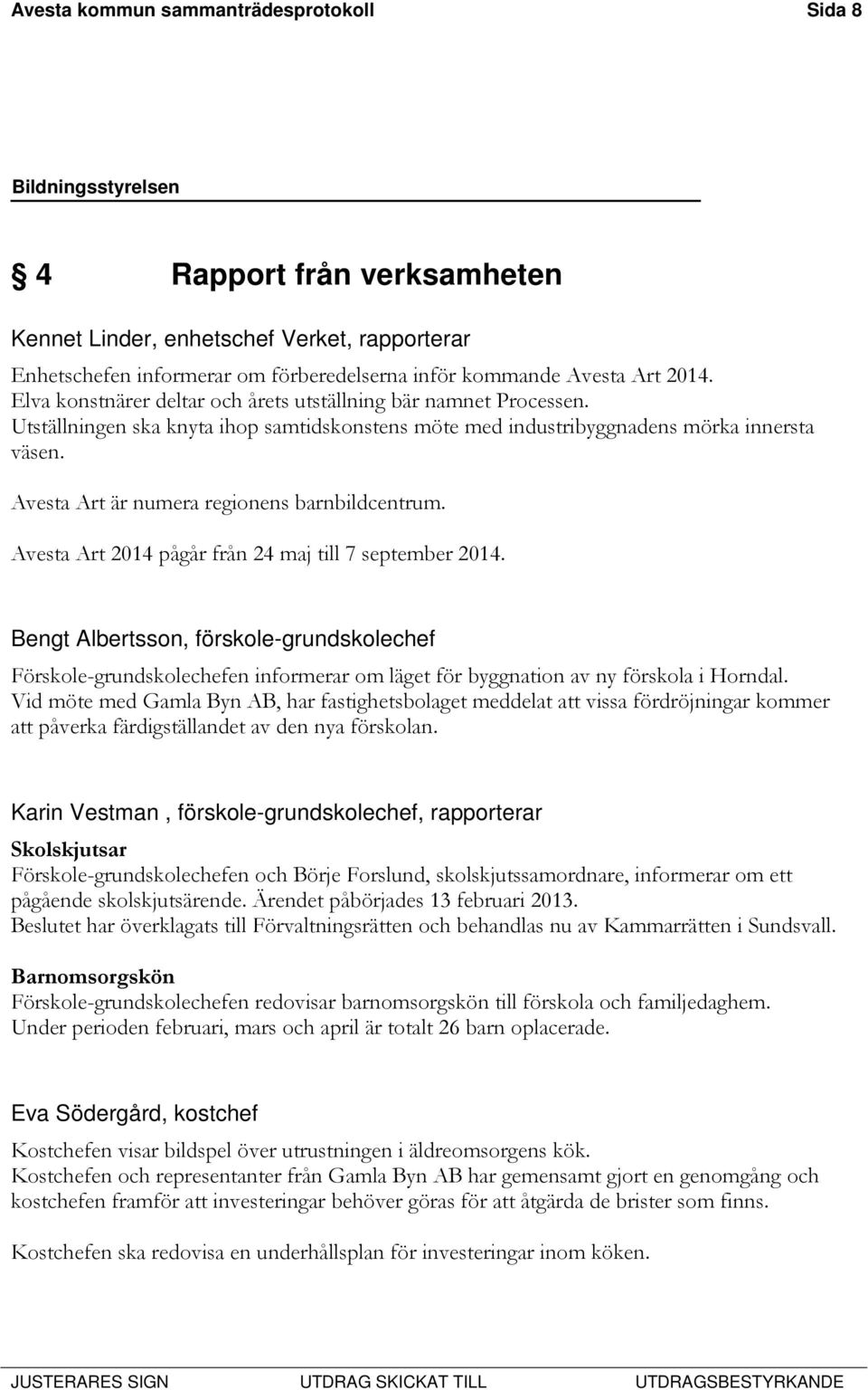 Avesta Art är numera regionens barnbildcentrum. Avesta Art 2014 pågår från 24 maj till 7 september 2014.