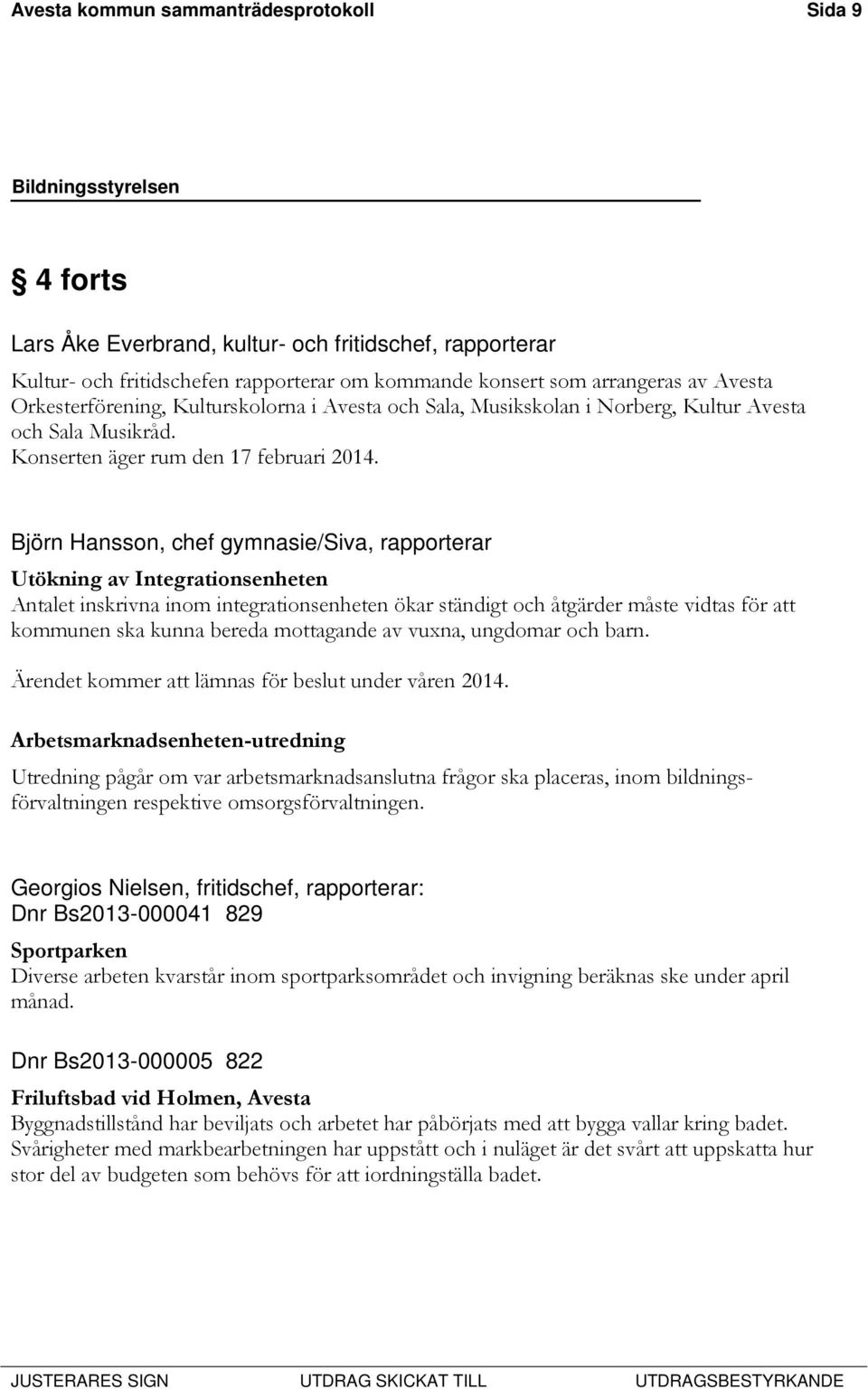 Björn Hansson, chef gymnasie/siva, rapporterar Utökning av Integrationsenheten Antalet inskrivna inom integrationsenheten ökar ständigt och åtgärder måste vidtas för att kommunen ska kunna bereda