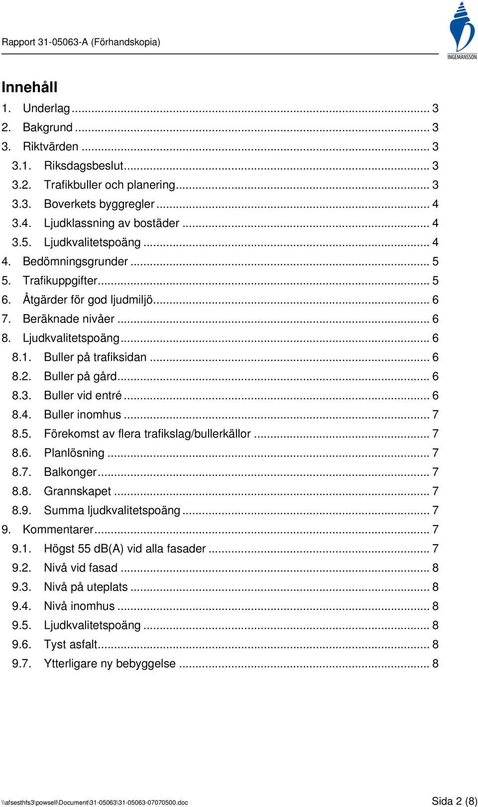 Buller på gård... 6 8.3. Buller vid entré... 6 8.4. Buller inomhus... 7 8.5. Förekomst av flera trafikslag/bullerkällor... 7 8.6. Planlösning... 7 8.7. Balkonger... 7 8.8. Grannskapet... 7 8.9.