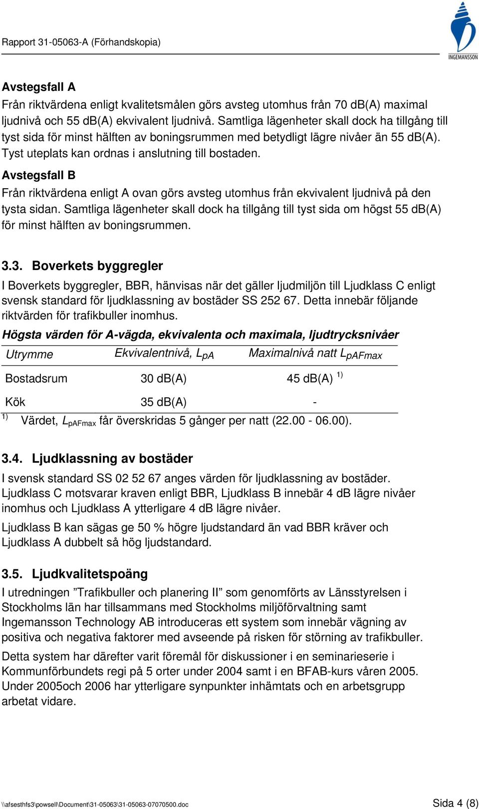 Avstegsfall B Från riktvärdena enligt A ovan görs avsteg utomhus från ekvivalent ljudnivå på den tysta sidan.