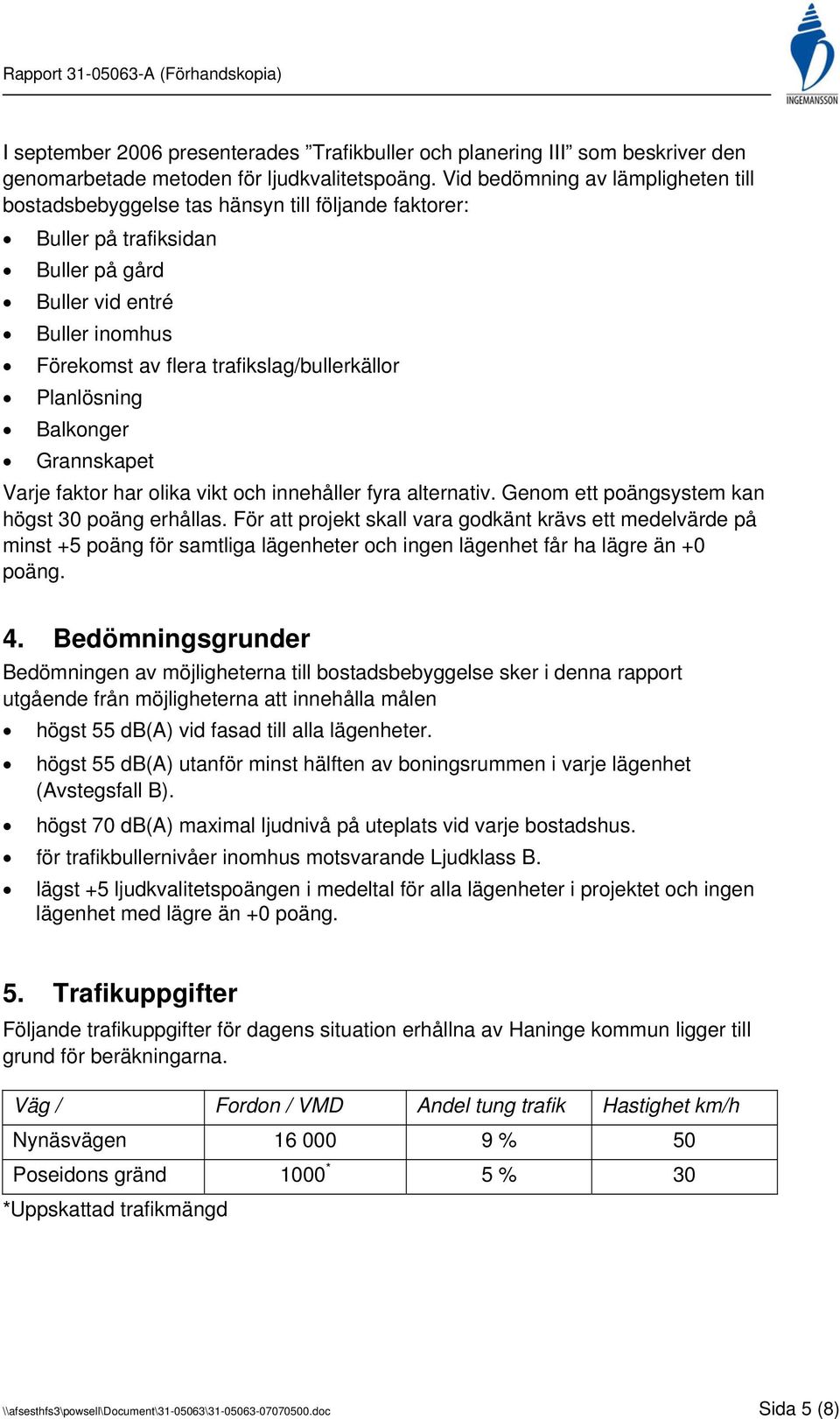 Planlösning Balkonger Grannskapet Varje faktor har olika vikt och innehåller fyra alternativ. Genom ett poängsystem kan högst 30 poäng erhållas.