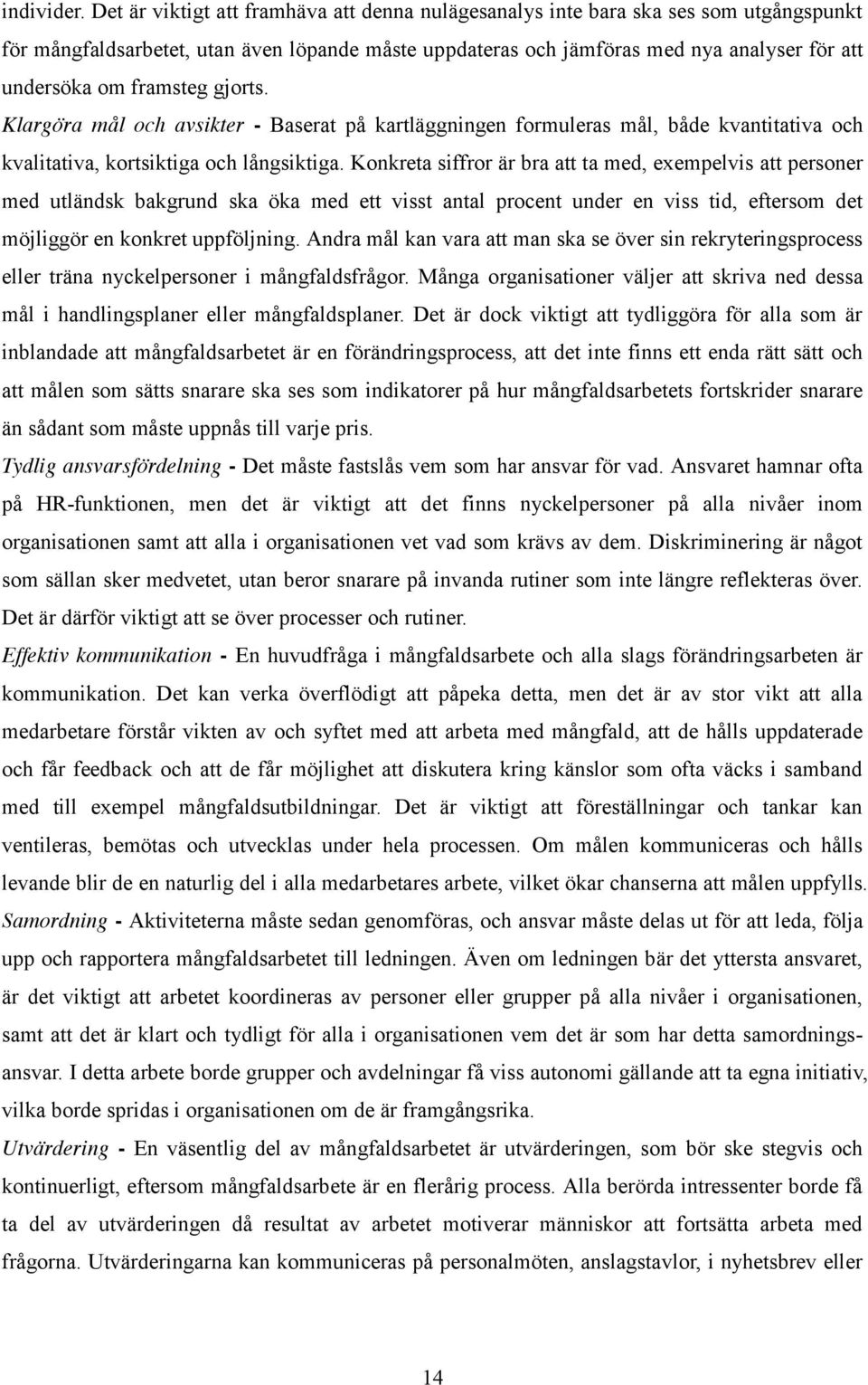framsteg gjorts. Klargöra mål och avsikter - Baserat på kartläggningen formuleras mål, både kvantitativa och kvalitativa, kortsiktiga och långsiktiga.
